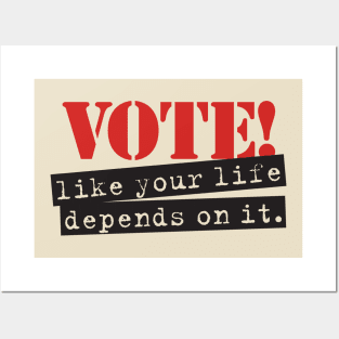 Vote like your life depends on it. Posters and Art